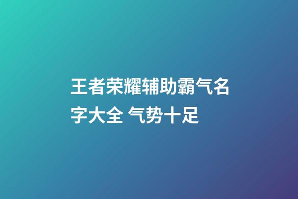 王者荣耀辅助霸气名字大全 气势十足